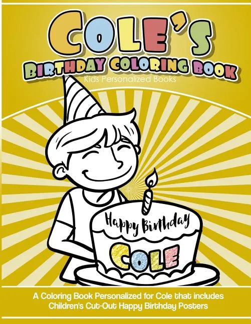 Cole's Birthday Coloring Book Kids Personalized Books: A Coloring Book Personalized for Cole that includes Children's Cut Out Happy Birthday Posters - Paperback