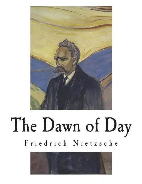 The Dawn of Day: Daybreak: Thoughts on the Prejudices of Morality - Paperback