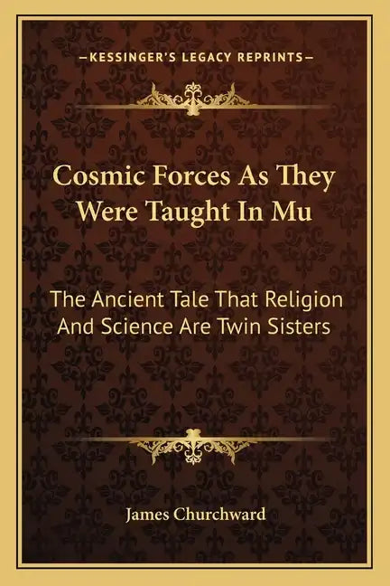 Cosmic Forces as They Were Taught in Mu: The Ancient Tale That Religion and Science Are Twin Sisters - Paperback