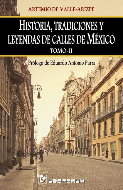 Historia, tradiciones y leyendas de calles de Mexico. Tomo II: Prologo de Eduardo Antonio Parra - Paperback