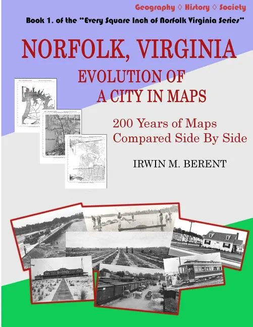 Norfolk, Virginia: Evolution of a City in Maps: 200 Years of Maps Compared Side By Side - Paperback