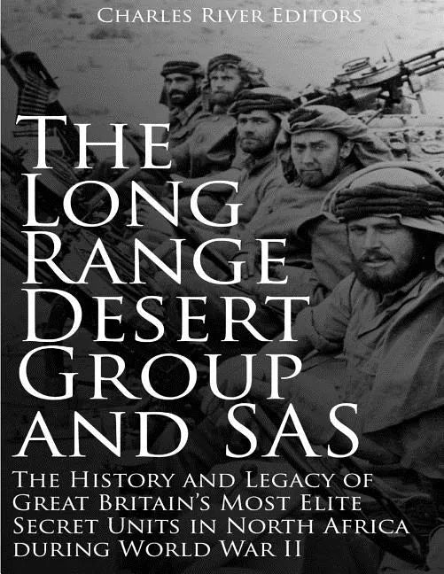 The Long Range Desert Group and SAS: The History and Legacy of Great Britain's Most Elite Secret Units in North Africa during World War II - Paperback