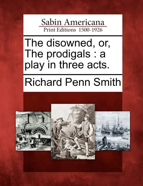 The Disowned, Or, the Prodigals: A Play in Three Acts. - Paperback