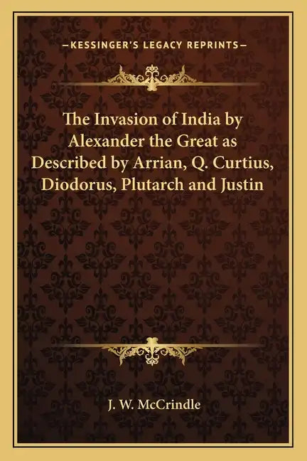 The Invasion of India by Alexander the Great as Described by Arrian, Q. Curtius, Diodorus, Plutarch and Justin - Paperback
