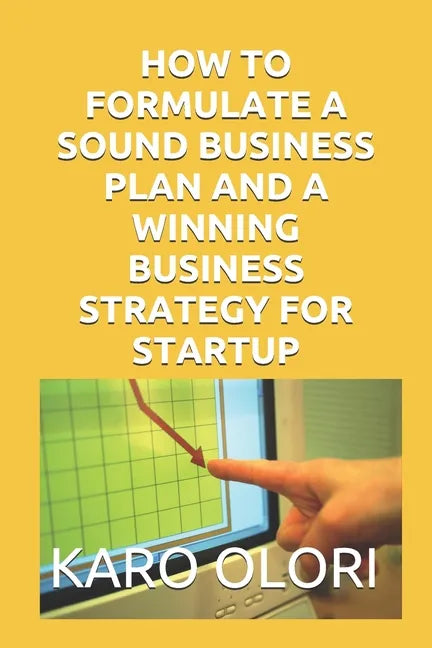 How to Formulate a Sound Business Plan and a Winning Business Strategy for Startup - Paperback