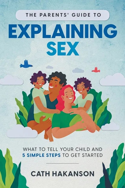 The Parents' Guide to Explaining Sex: What to Tell Your Child and 5 Simple Steps to Get Started - Paperback