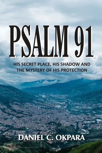 Psalm 91: His Secret Place, His Shadow, and the Mystery of His Protection - Paperback