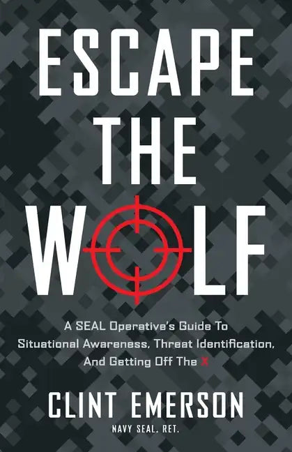 Escape the Wolf: A SEAL Operative's Guide to Situational Awareness, Threat Identification, and Getting Off The X - Paperback