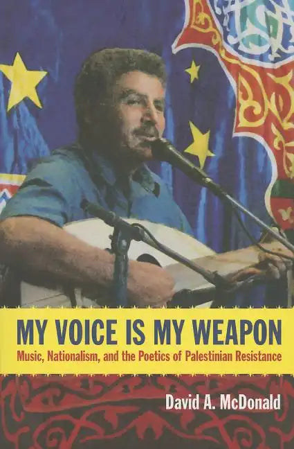My Voice Is My Weapon: Music, Nationalism, and the Poetics of Palestinian Resistance - Paperback