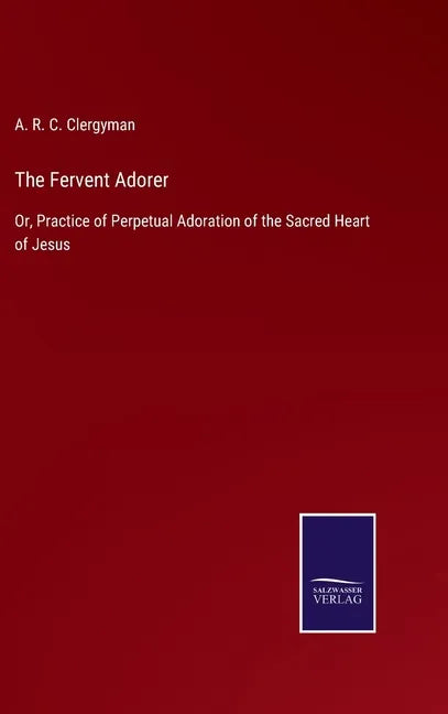 The Fervent Adorer: Or, Practice of Perpetual Adoration of the Sacred Heart of Jesus - Hardcover