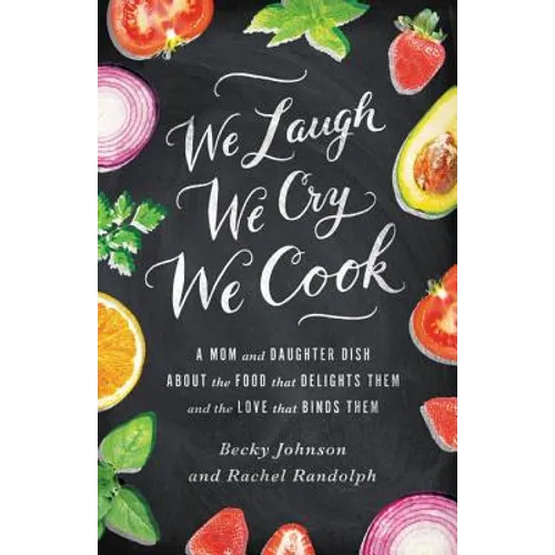 The We Laugh, We Cry, We Cook: A Mom and Daughter Dish about the Food That Delights Them and the Love That Binds Them - Paperback