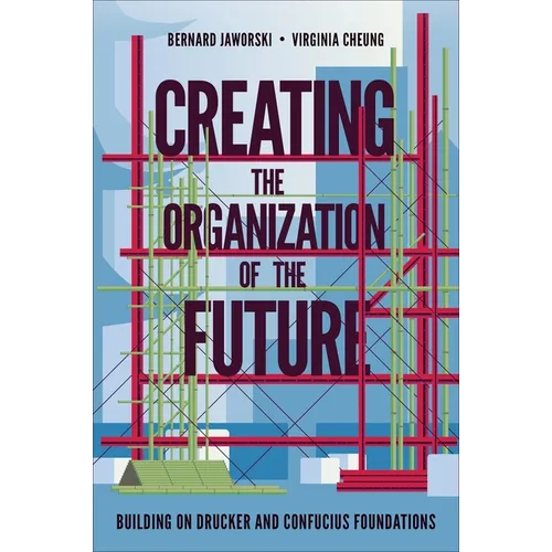 Creating the Organization of the Future: Building on Drucker and Confucius Foundations - Hardcover
