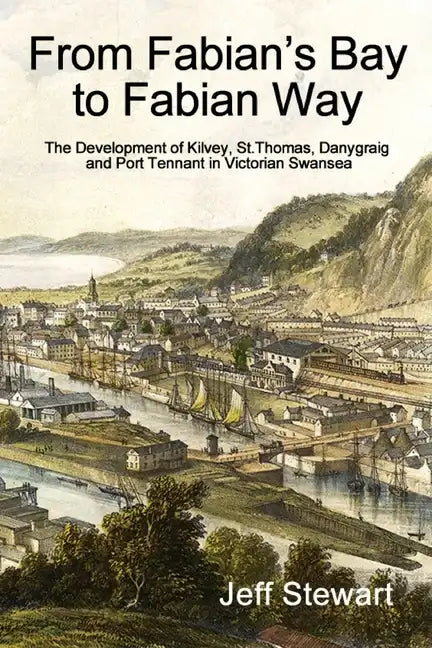 From Fabian's Bay to Fabian Way: The Development of Kilvey, St. Thomas, Danygraig, and Port Tennant in Victorian Swansea - Paperback