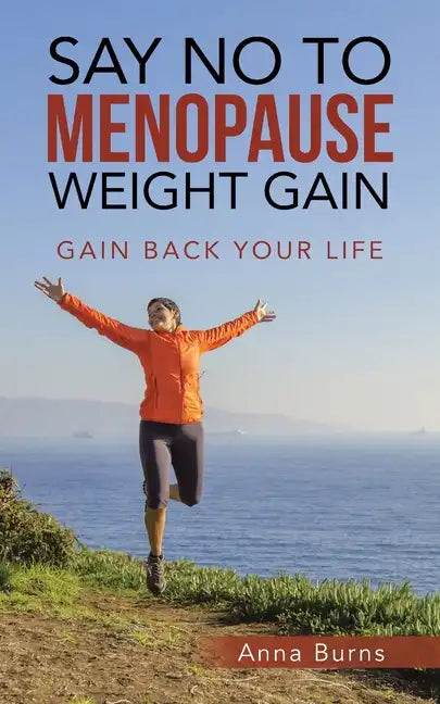 Say No to Menopause Weight Gain: Gain Back Your Life - Paperback