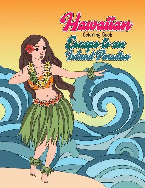 Hawaiian Coloring Book: Escape to an Island Paradise: Aloha! A Tropical Coloring Book with Summer Scenes, Relaxing Beaches, Floral Designs and - Paperback