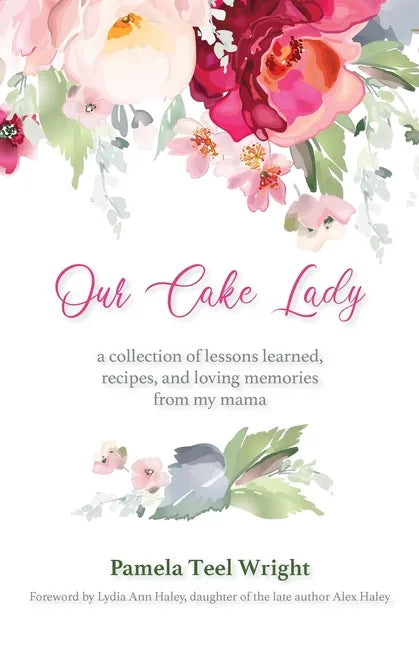 Our Cake Lady: A Collection of Lessons Learned, Recipes, and Loving Memories from My Mama - Paperback