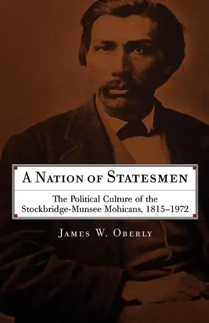 A Nation of Statesmen: The Political Culture of the Stockbridge-Munsee Mohicans, 1815-1972 - Paperback