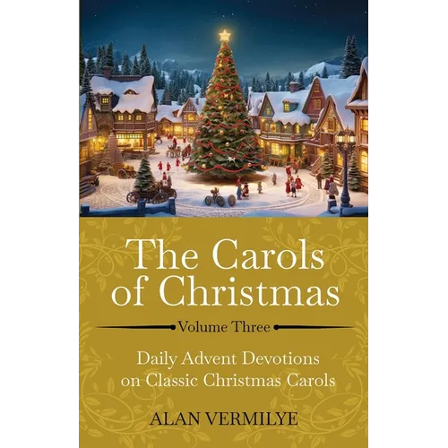 The Carols of Christmas Volume 3: Daily Advent Devotions on Classic Christmas Carols (28-Day Devotional for Christmas and Advent) - Paperback