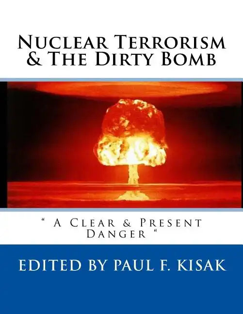 Nuclear Terrorism & The Dirty Bomb: " A Clear & Present Danger " - Paperback