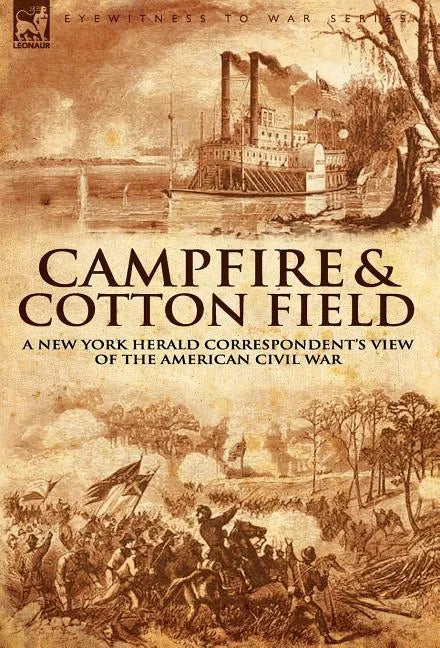 Camp-Fire and Cotton-Field: a New York Herald Correspondent's View of the American Civil War - Hardcover