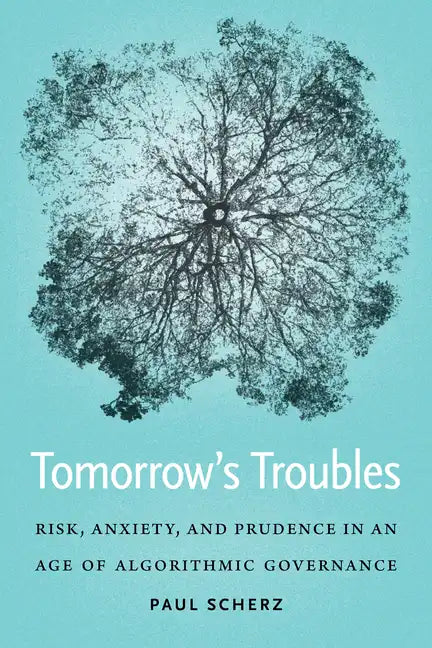 Tomorrow's Troubles: Risk, Anxiety, and Prudence in an Age of Algorithmic Governance - Paperback