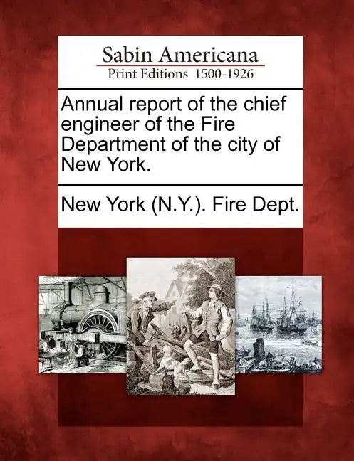 Annual Report of the Chief Engineer of the Fire Department of the City of New York. - Paperback