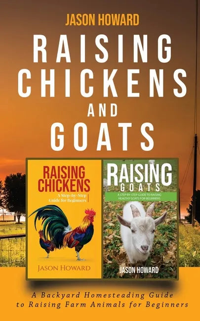 Raising Chickens and Goats: A Backyard Homesteading Guide to Raising Farm Animals for Beginners By Jason - Paperback