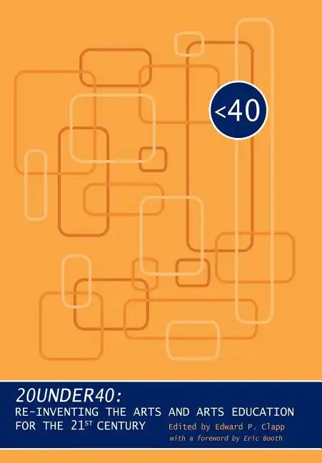 20under40: Re-Inventing the Arts and Arts Education for the 21st Century - Hardcover