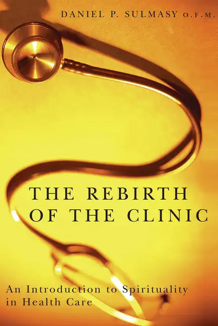 The Rebirth of the Clinic: An Introduction to Spirituality in Health Care - Paperback