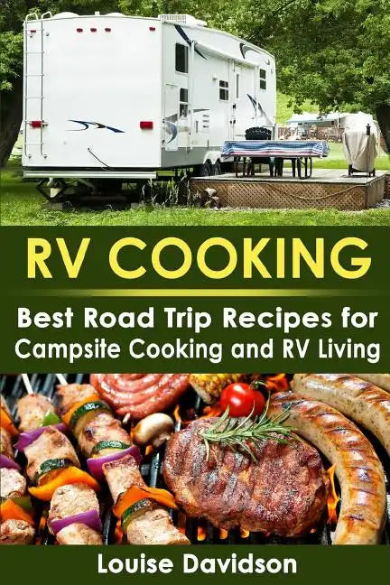 RV Cooking: Best Road Trip Recipes for RV Living and Campsite Cooking - Paperback