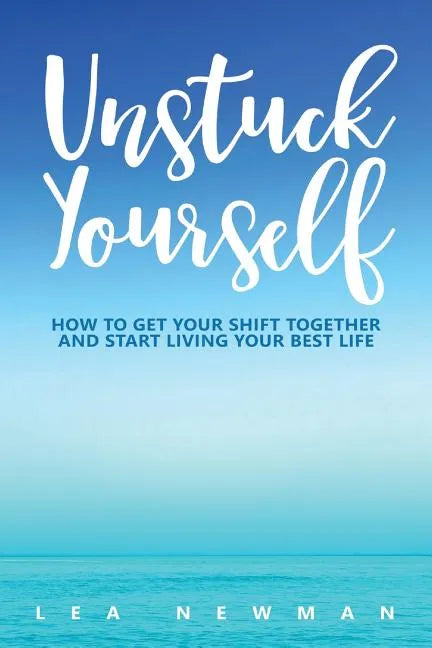 Unstuck Yourself: How to Get Your Shift Together and Start Living Your Best Life - Paperback