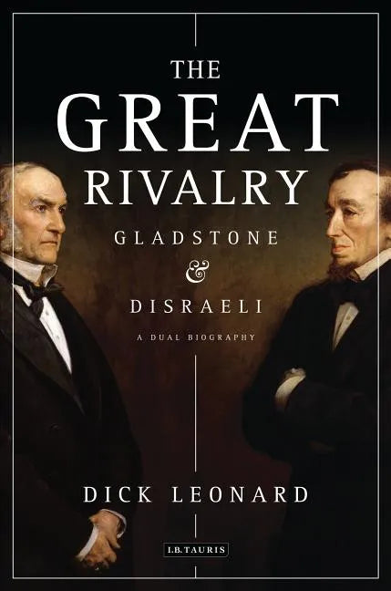 The Great Rivalry: Gladstone & Disraeli - Hardcover