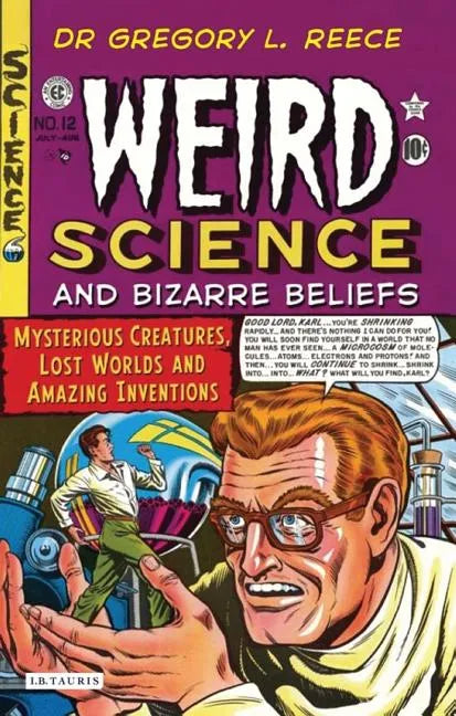 Weird Science and Bizarre Beliefs: Mysterious Creatures, Lost Worlds and Amazing Inventions - Paperback