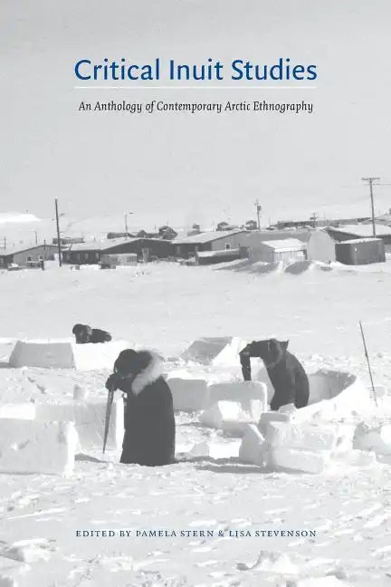 Critical Inuit Studies: An Anthology of Contemporary Arctic Ethnography - Paperback