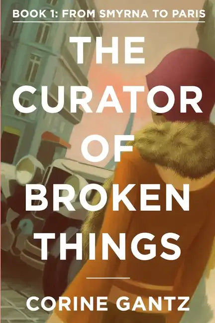 The Curator of Broken Things Book 1: From Smyrna to Paris - Paperback