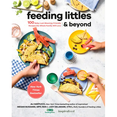 Feeding Littles and Beyond: 100 Baby-Led-Weaning-Friendly Recipes the Whole Family Will Love: A Cookbook - Paperback