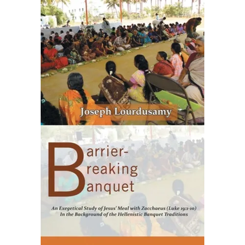 Barrier-Breaking Banquet: An Exegetical Study of Jesus' Meal with Zacchaeus (Luke 19:1-10) In the Background of the Hellenistic Banquet Traditions - Paperback