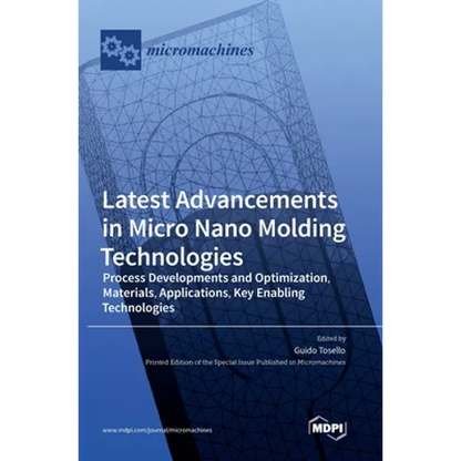 Latest Advancements in Micro Nano Molding Technologies: Process Developments and Optimization, Materials, Applications, Key Enabling Technologies - Hardcover