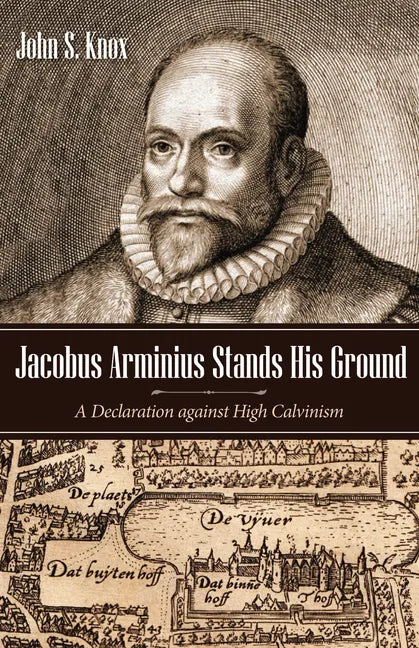 Jacobus Arminius Stands His Ground: A Declaration Against High Calvinism - Paperback