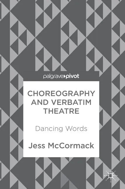 Choreography and Verbatim Theatre: Dancing Words - Hardcover