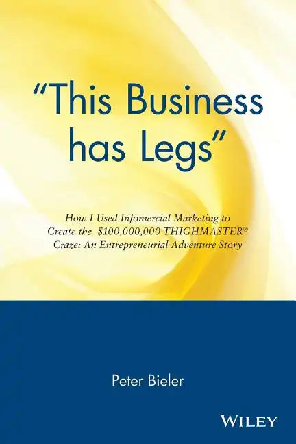 This Business Has Legs: How I Used Infomercial Marketing to Create the $100,000,000 Thighmaster Craze: An Entrepreneurial Adventure Story - Paperback