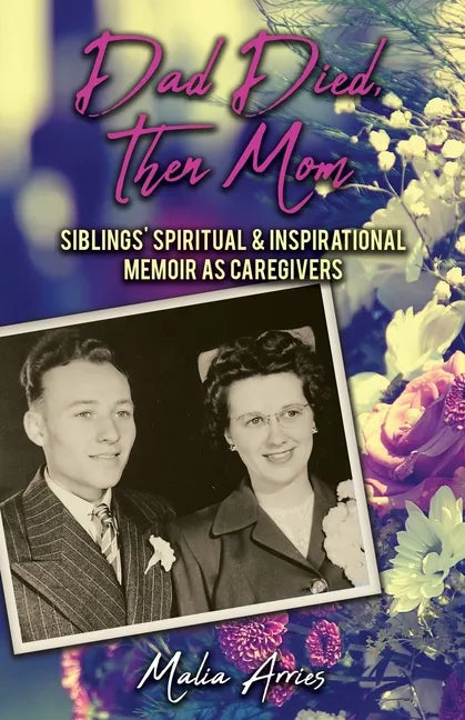 Dad Died, Then Mom: Siblings Spiritual & Inspirational Memoir as Caregivers - Paperback