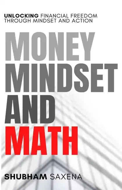 Money Mindset and Math: Unlocking Financial Freedom through Mindset and Action - Paperback