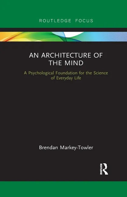 An Architecture of the Mind: A Psychological Foundation for the Science of Everyday Life - Paperback