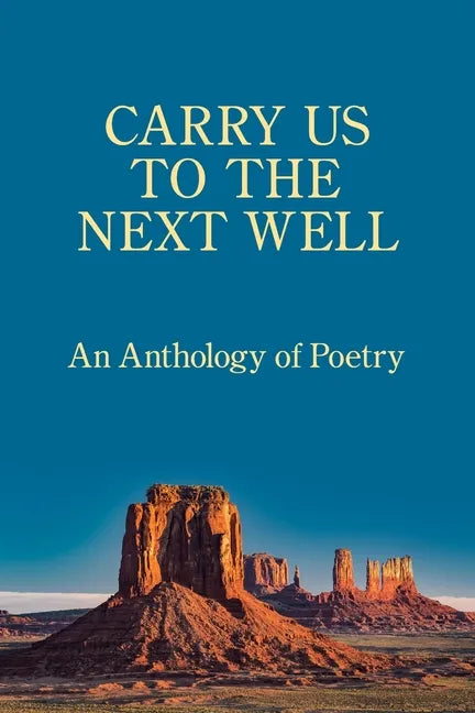 Carry Us to the Next Well: An Anthology of Poetry - Paperback