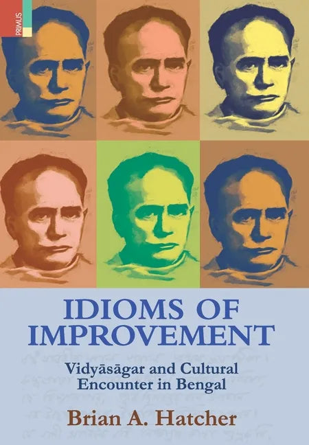 Idioms of Improvement: Vidyāsāgar And Cultural Encounter In Bengal - Hardcover