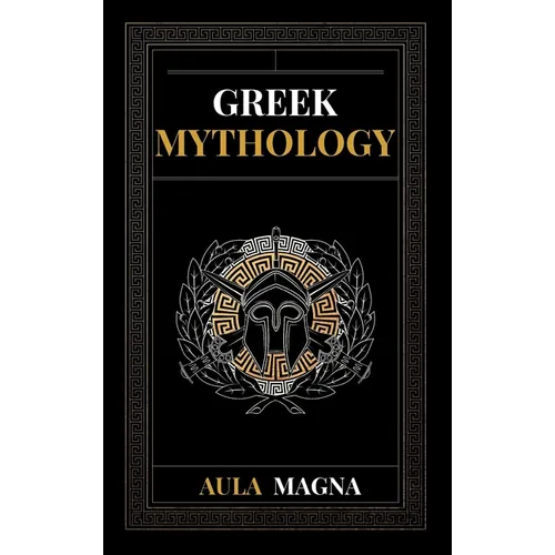 Greek Mythology: The Myths of Ancient Greece from the Origin of the Cosmos and the Appearance of the Titans to the Time of Gods and Men - Hardcover