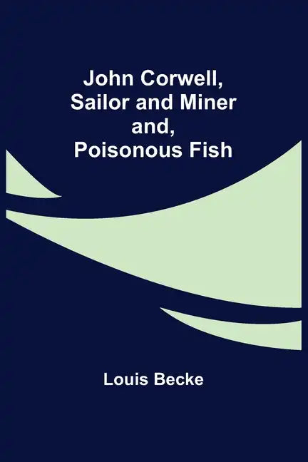 John Corwell, Sailor and Miner; and, Poisonous Fish - Paperback