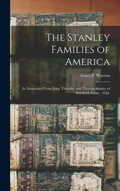 The Stanley Families of America: As Descended From John, Timothy, and Thomas Stanley of Hartford, Conn., 1636. - Hardcover