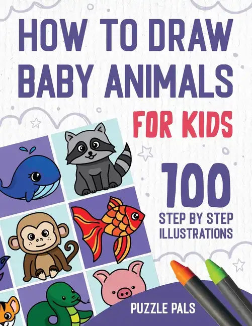 How To Draw Baby Animals: 100 Step By Step Drawings For Kids - Paperback